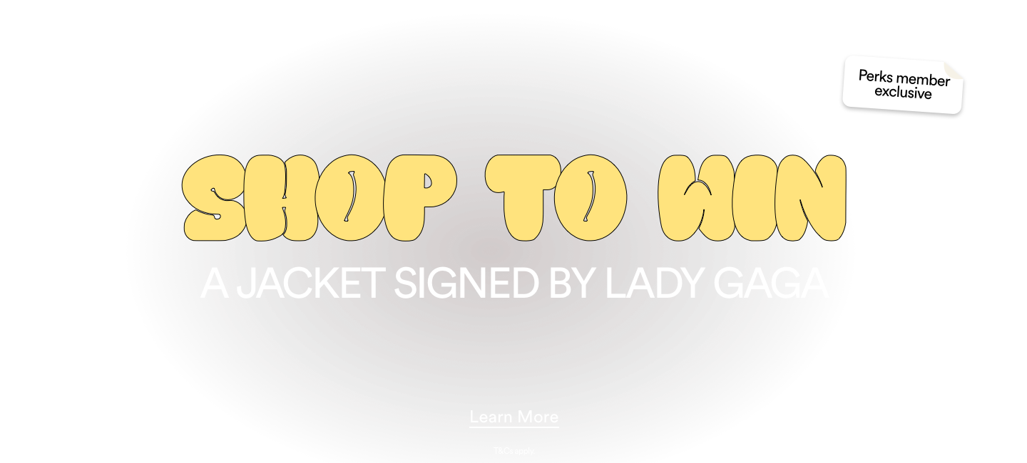 Shop To Win A Jacket Signed By Lady Gaga. Click to Learn more. T&Cs Apply.
