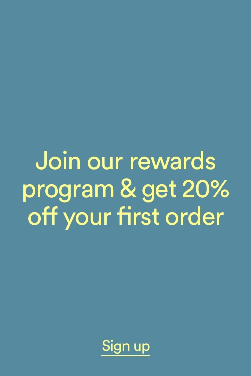 Join our rewards program and get 20% off your first order. Click to Learn More.