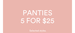 Panties 5 for $25. Selected styles. Click to Shop Women's panties.