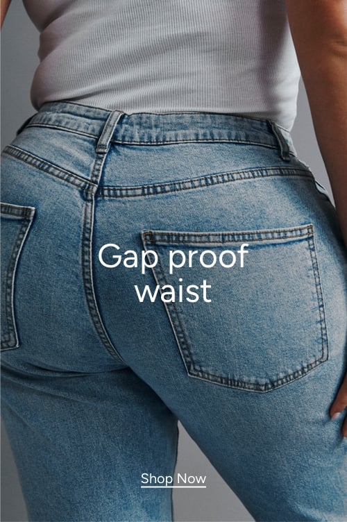 Gap proof waist. Click here to shop now.