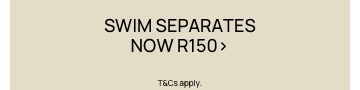 Swim Separates Now R150. T&Cs Apply. Click to Shop.