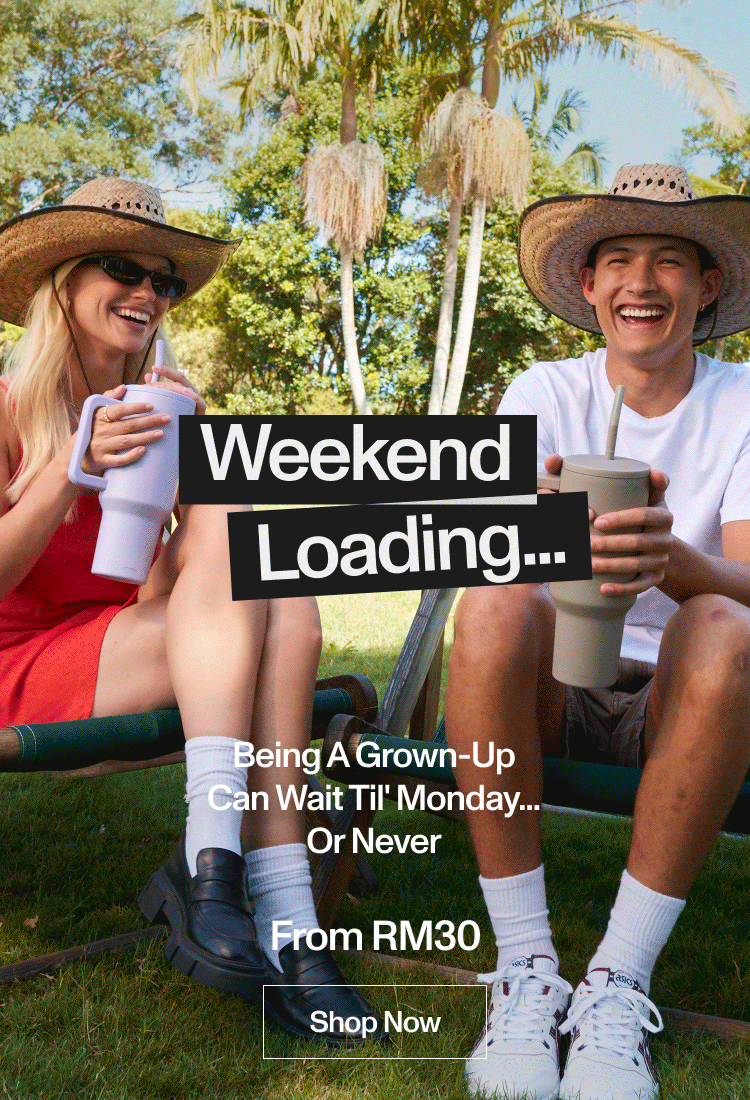 Weekend Loading. Being a Grown-Up Can Wait Til' Monday...Or Never. From RM30. Shop Now.
