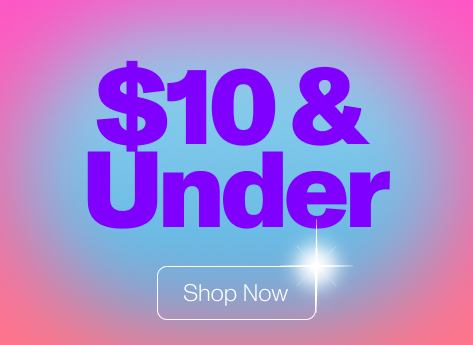 $10 & Under. Shop Now..