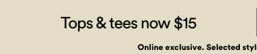 Tops And Tees Now $15. Onling Exclusive. Selected Styles. Ends Midnight Wednesday. Click to Shop Now.