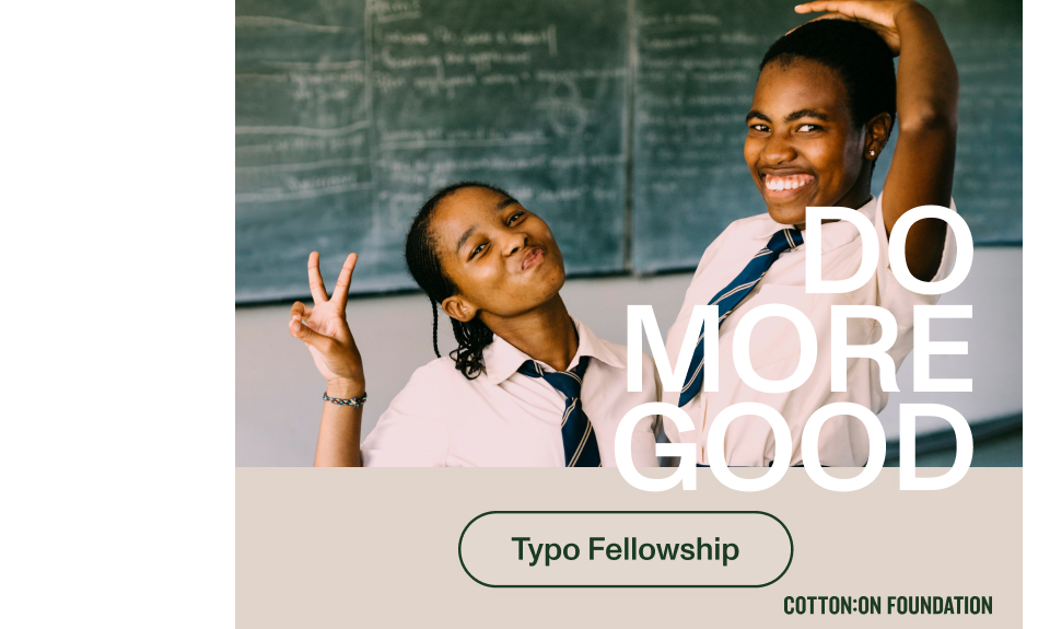 Do More Good. The Typo Fellowship. Cotton On Foundation.
