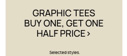 Graphic Tees. Buy One, Get One Half Price. Selected Styles. Click To Shop Graphic Tees.