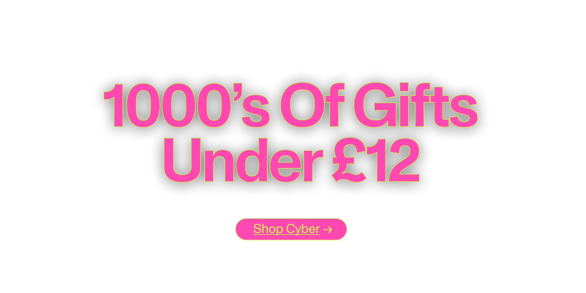 1000s Of Gifts Under £12. Shop Cyber.