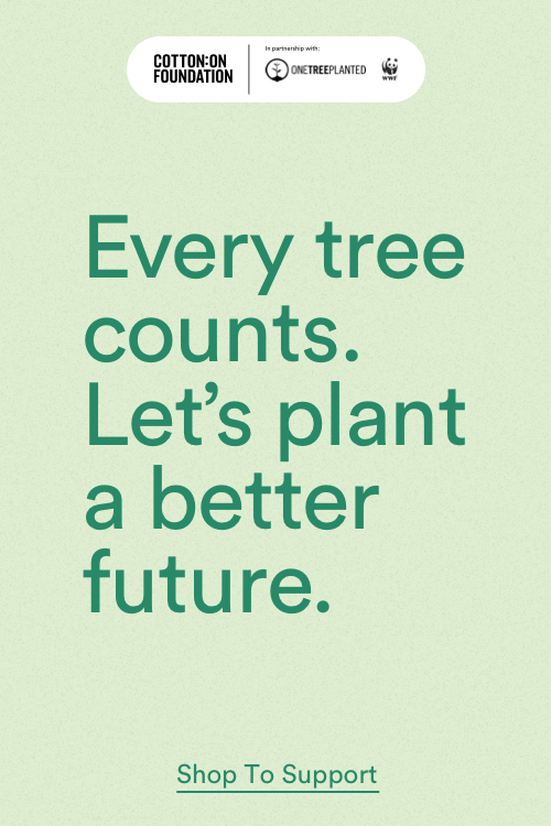 Cotton On Foundation | Every Tree Counts. Let's Plant A Better Future. Click to Shop To Support.