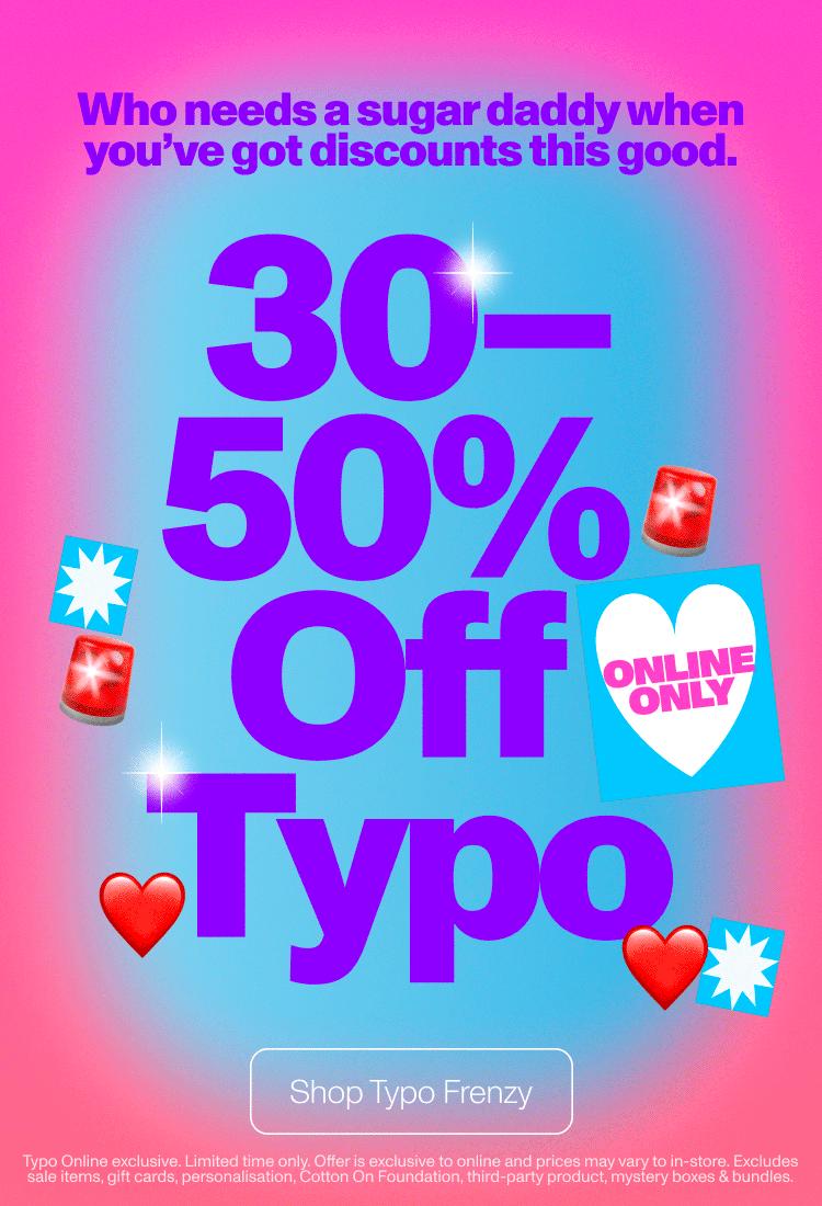 Who needs a sugar daddy when you've got discounts this good. 30-50% off typo. Online only. Shop typo frenzy.